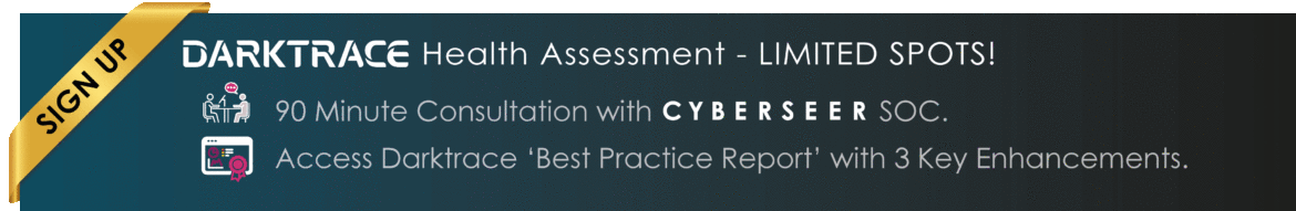 Sign up for a Darktrace Health Assessment with Cyberseer. Receive a 90 minute consultation with Cyberseer SOC and a Darktrace Best Practice Report